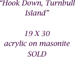 “Hook Down, Turnbull Island”

19 X 30
acrylic on masonite
SOLD